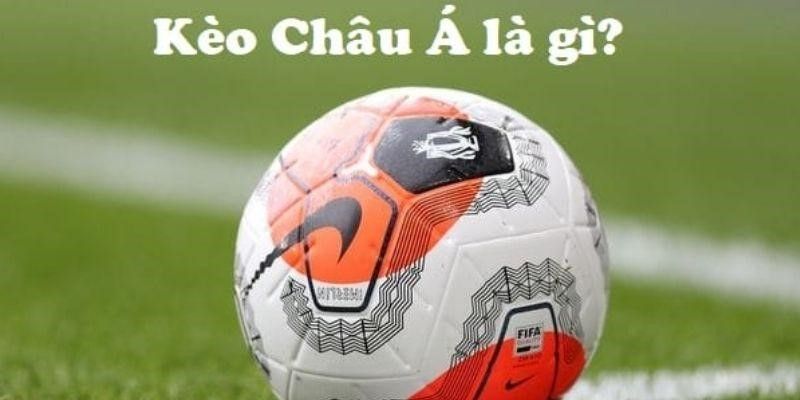 Tìm hiểu chi tiết Kèo Châu Á là gì