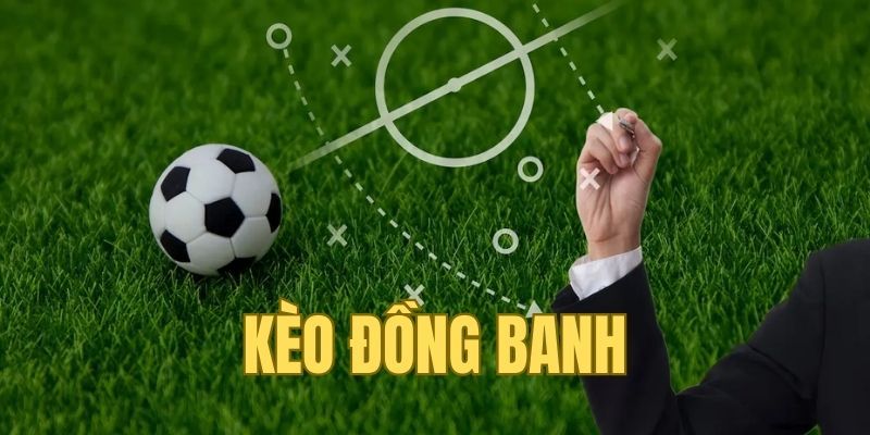 Hiểu rõ về kèo đồng banh là gì?